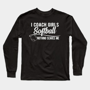 Softball Coach - I coach girls softball nothing scares me Long Sleeve T-Shirt